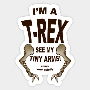 I'm a T-Rex. See my tiny arms Sticker